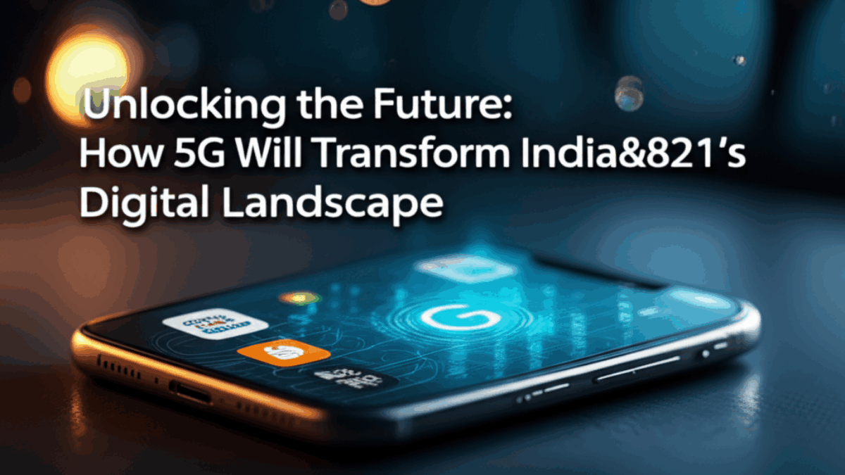 Unlocking the Future: How 5G Will Transform India’s Digital Landscape